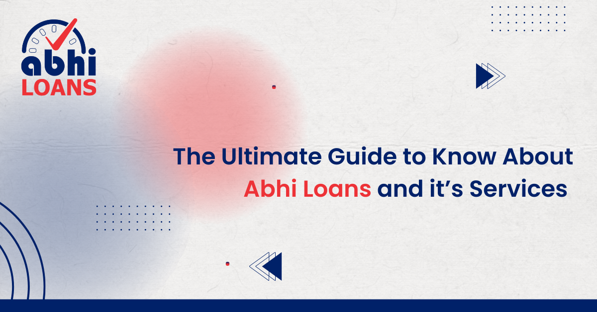 The Ultimate guide to know about Abhi loans and its services